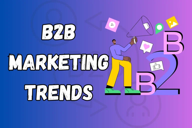 B2B Marketing Trends You Can’t Miss in 2024